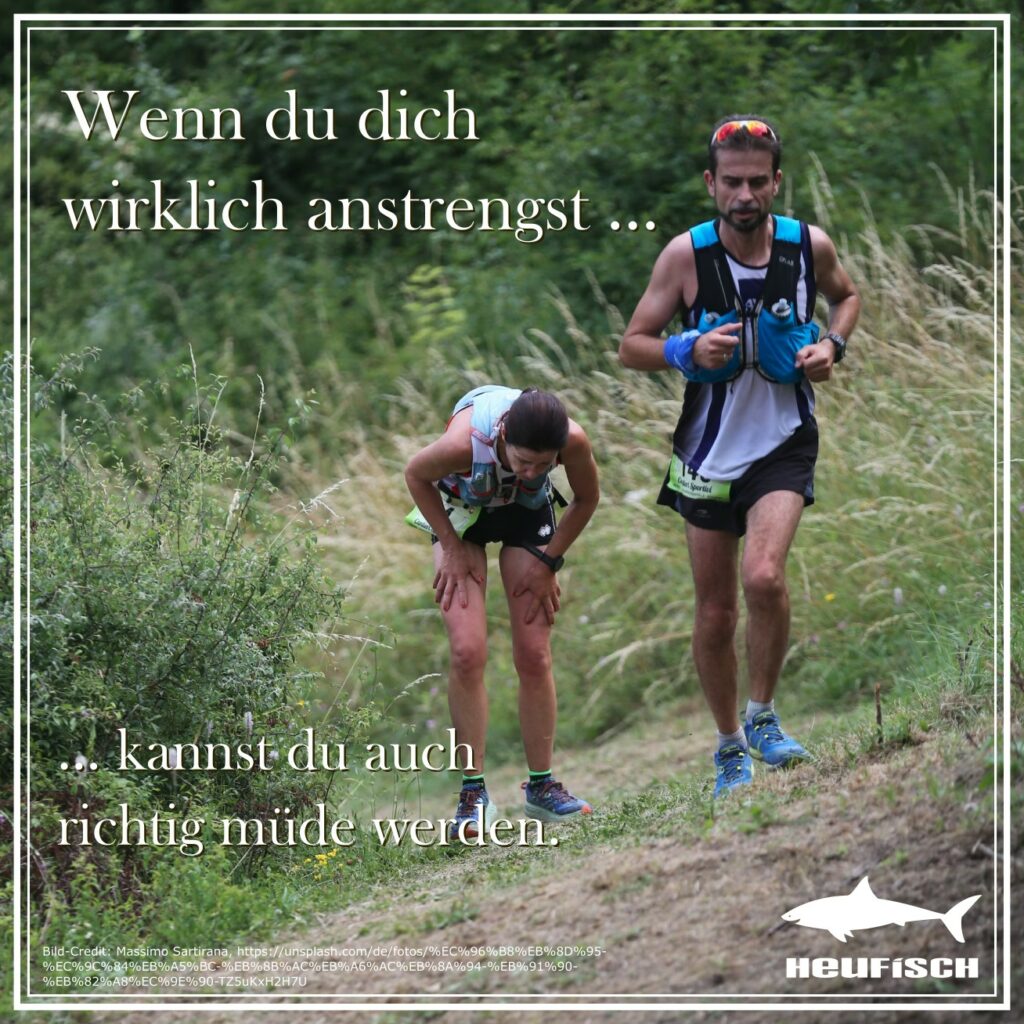 Wenn du dich wirklich anstrengst, kannst du auch richtig müde werden.