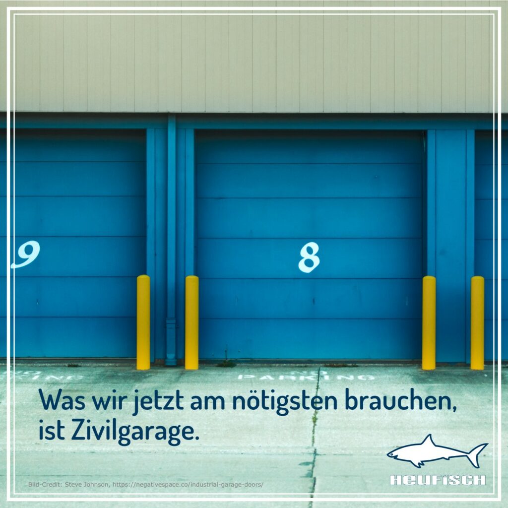 Was wir jetzt am nötigsten brauchen, ist Zivilgarage.